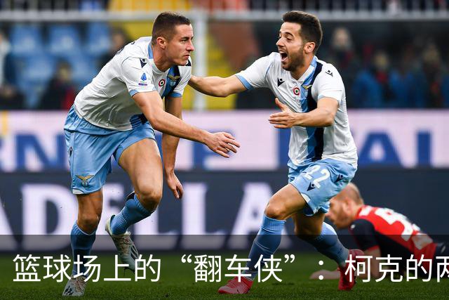 篮球场上的“翻车侠”：柯克的两场奇幻之旅